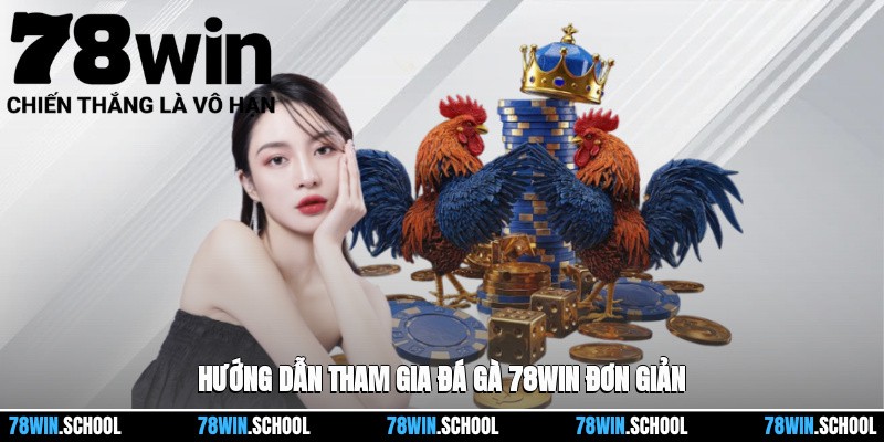 Hướng dẫn tham gia Đá gà 78win đơn giản